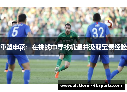 重塑申花：在挑战中寻找机遇并汲取宝贵经验