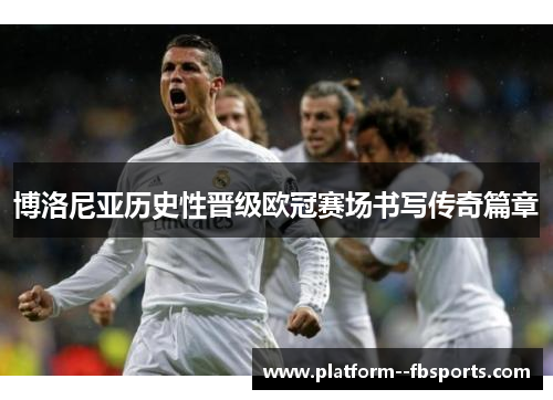 博洛尼亚历史性晋级欧冠赛场书写传奇篇章