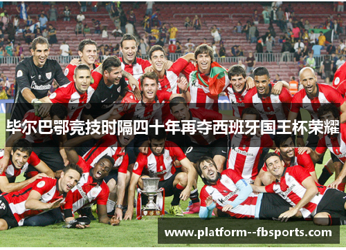 毕尔巴鄂竞技时隔四十年再夺西班牙国王杯荣耀