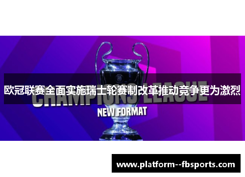 欧冠联赛全面实施瑞士轮赛制改革推动竞争更为激烈