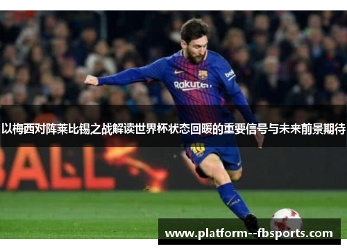 以梅西对阵莱比锡之战解读世界杯状态回暖的重要信号与未来前景期待